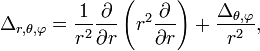 \Delta_{r,\theta,\varphi}=\frac{1}{r^2}\frac{\partial}{\partial r}\left(r^2\frac{\partial}{\partial r}\right)+\frac{\Delta_{\theta,\varphi}}{r^2},