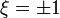 \xi=\pm 1