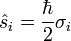 \hat{s}_i=\frac{\hbar}{2}\sigma_i