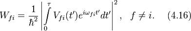 W_{fi}=\frac{1}{\hbar^2}\left|\int\limits_{0}^{\tau}V_{fi}(t')e^{i\omega_{fi}t'}dt'\right|^2,~~f\ne i.~~~~(4.16)