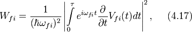 W_{fi}=\frac{1}{(\hbar\omega_{fi})^2}\left|\int\limits_{0}^{\tau}e^{i\omega_{fi}t}\frac{\partial}{\partial t}V_{fi}(t)dt\right|^2,~~~~(4.17)