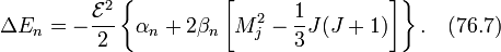 \Delta E_n=-\frac{\mathcal{E}^2}{2}\left\{\alpha_n+2\beta_n\left[M_j^2-\frac{1}{3}J(J+1)\right]\right\}.~~~(76.7)