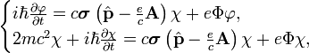 \begin{cases}
i\hbar\frac{\partial\varphi}{\partial t}=c\boldsymbol{\sigma}\left(\hat{\bold{p}}-\frac{e}{c}\bold{A}\right)\chi+e\Phi\varphi,\\
2mc^2\chi+i\hbar\frac{\partial\chi}{\partial t}=c\boldsymbol{\sigma}\left(\hat{\bold{p}}-\frac{e}{c}\bold{A}\right)\chi+e\Phi\chi,
\end{cases}