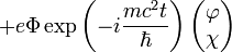 +e\Phi\exp\left(-i\frac{mc^2t}{\hbar}\right)\begin{pmatrix}
\varphi\\
\chi
\end{pmatrix}