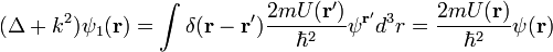 (\Delta+k^2)\psi_1(\bold{r})=\int\delta(\bold{r}-\bold{r}')\frac{2mU(\bold{r}')}{\hbar^2}\psi^{\bold{r}'}d^3 r=\frac{2mU(\bold{r})}{\hbar^2}\psi(\bold{r})