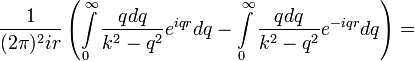 \frac{1}{(2\pi)^2ir}\left(\int\limits_{0}^{\infty}\frac{qdq}{k^2-q^2}e^{iqr}dq-\int\limits_{0}^{\infty}\frac{qdq}{k^2-q^2}e^{-iqr}dq\right)=