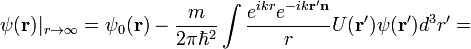 \psi(\bold{r})|_{r\to\infty}=\psi_0(\bold{r})-\frac{m}{2\pi\hbar^2}\int\frac{e^{ikr}e^{-ik\bold{r}'\bold{n}}}{r}U(\bold{r}')\psi(\bold{r}')d^3 r'=