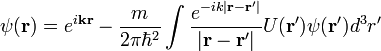 \psi(\bold{r})=e^{i\bold{kr}}-\frac{m}{2\pi\hbar^2}\int \frac{e^{-ik|\bold{r}-\bold{r}'|}}{|\bold{r}-\bold{r}'|}U(\bold{r}')\psi(\bold{r}')d^3 r'