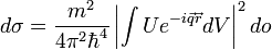 d\sigma=\frac{m^2}{4\pi^2\hbar^4}\left|\int Ue^{-i\vec{q}\vec{r}}dV\right|^2do