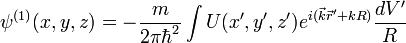 \psi^{(1)}(x,y,z)=-\frac{m}{2\pi\hbar^2}\int U(x',y',z')e^{i(\vec{k}\vec{r}'+kR)}\frac{dV'}{R}