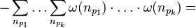 -\sum_{n_{p_1}}\ldots\sum_{n_{p_k}}\omega(n_{p_1})\cdot\ldots\cdot\omega(n_{p_k})=